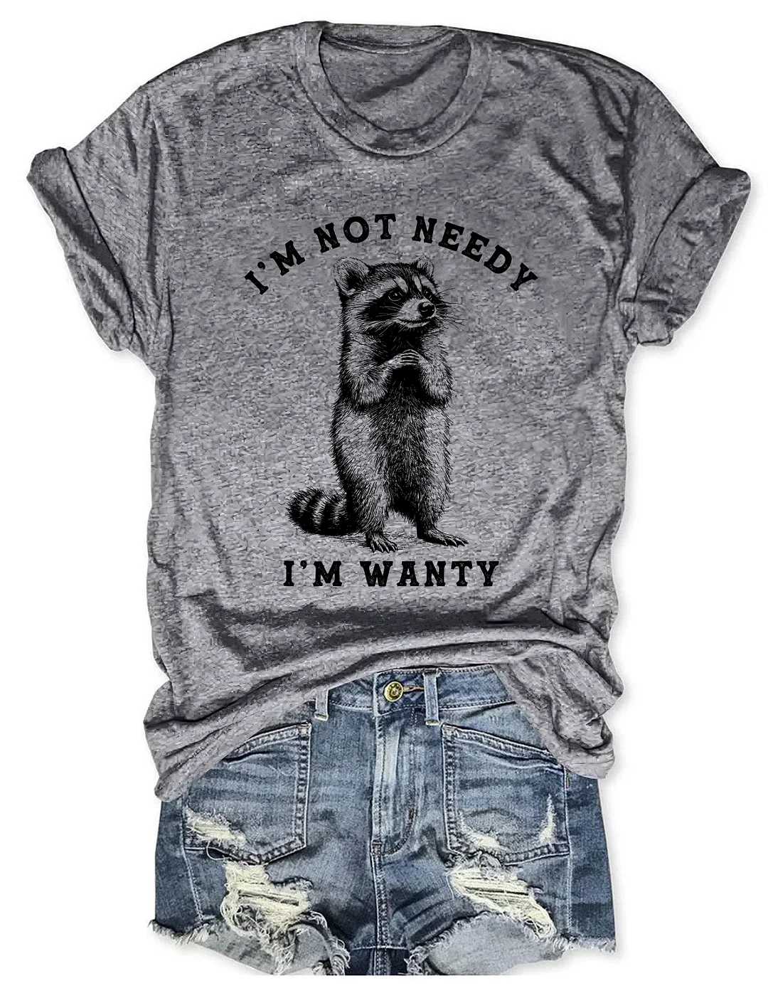  I'm Not Needy I'm Wanty T-shirt