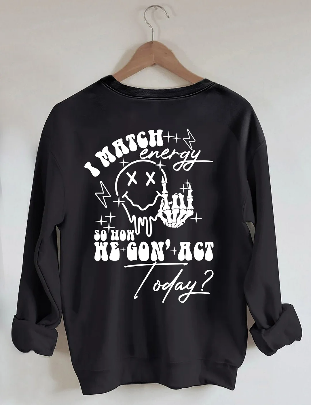 I Match Energy So How We Gon' Act Today Sweatshirt