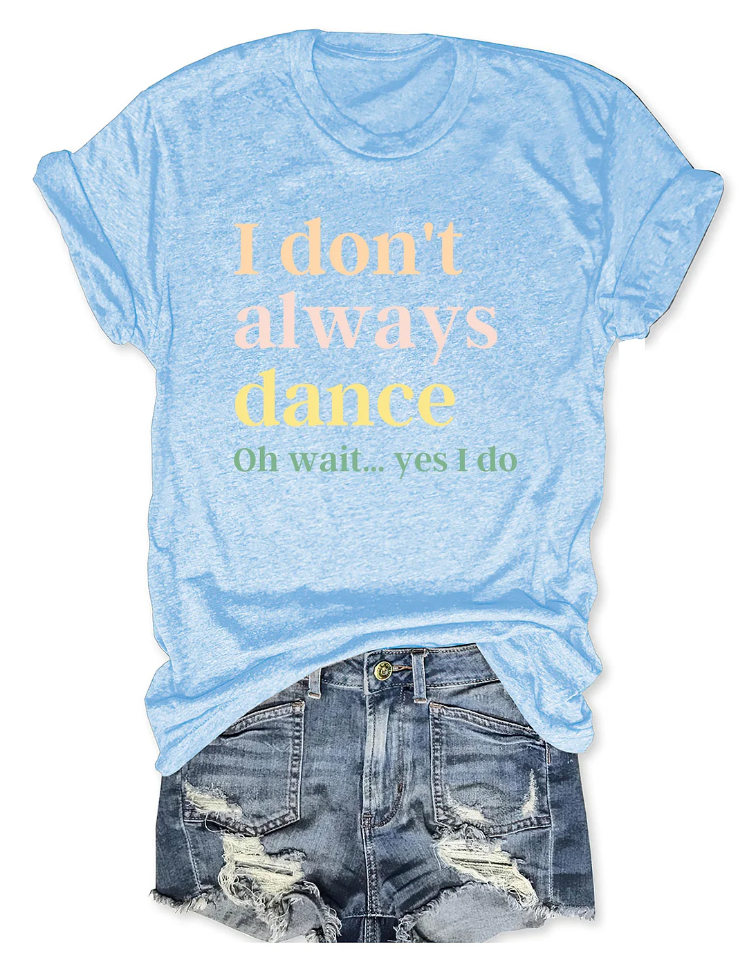 I Don't Always Dance Oh Wait Yes I Do T-shirt