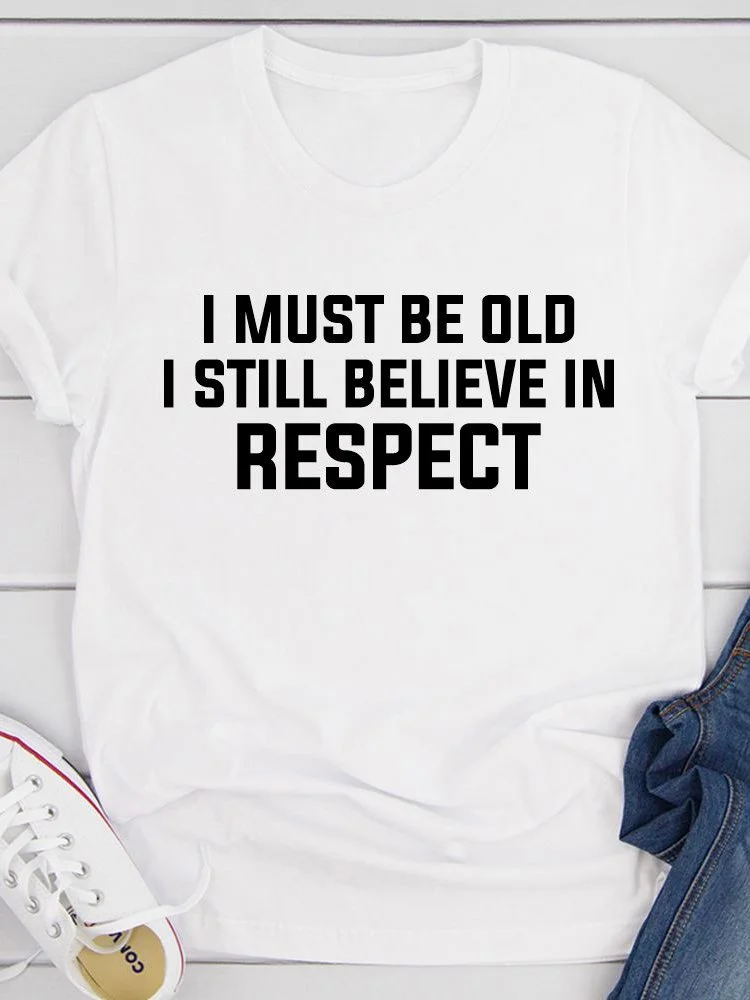 Bestdealfriday I Must Be Old I Still Believe In Respect Tee