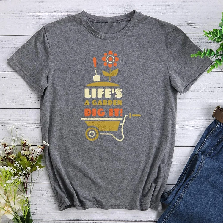 life is a garden dig it Round Neck T-shirt