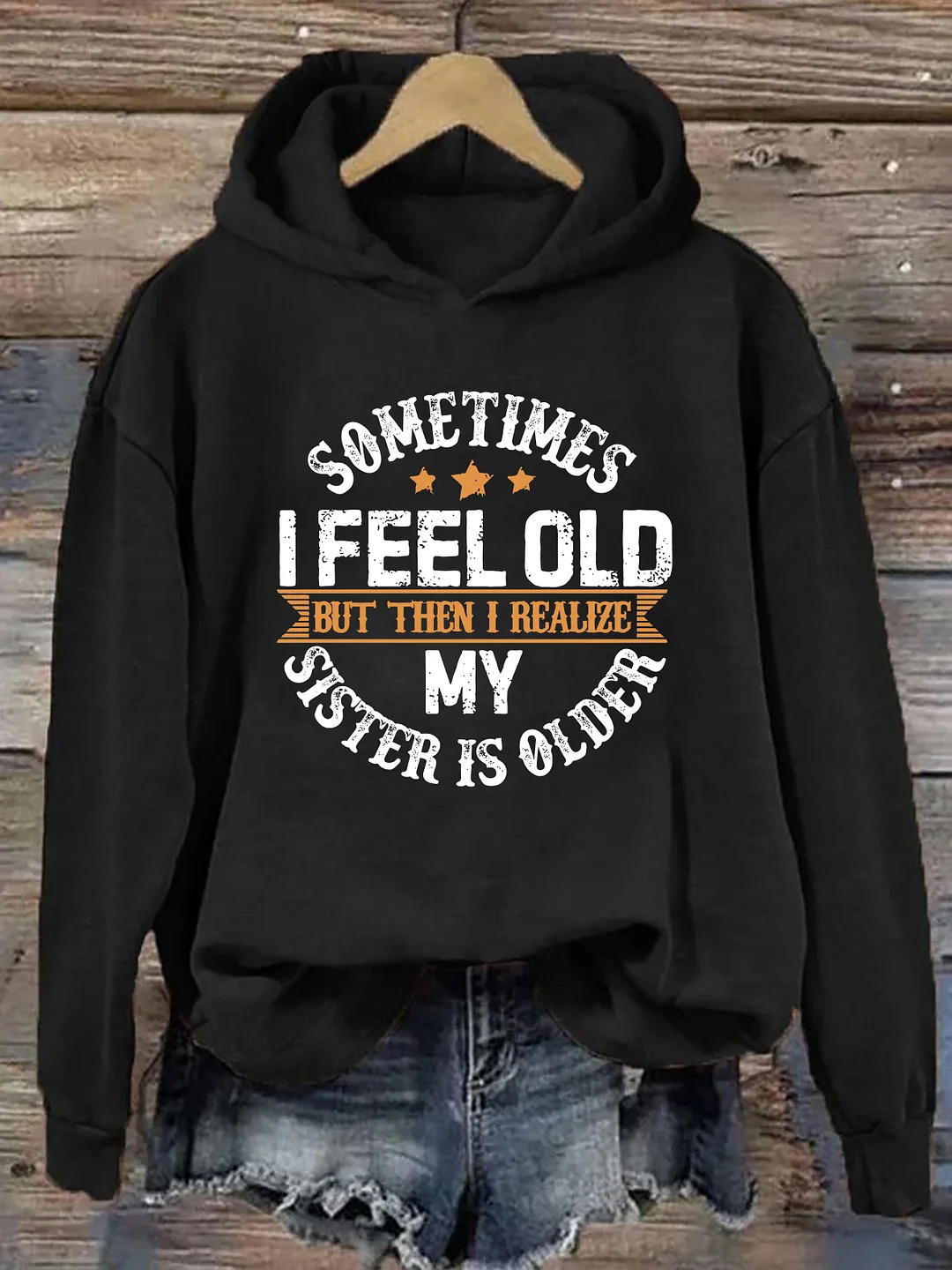 Sometimes I Feel Old But Then I Realize My Sister Is Older Hoodie