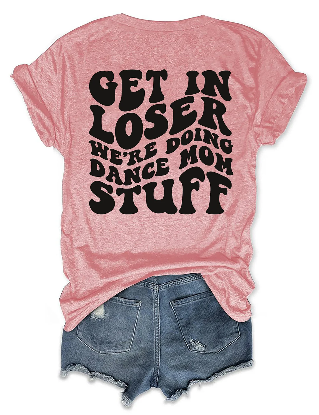 Get In Loser We're Doing Dance Mom Stuff T-shirt