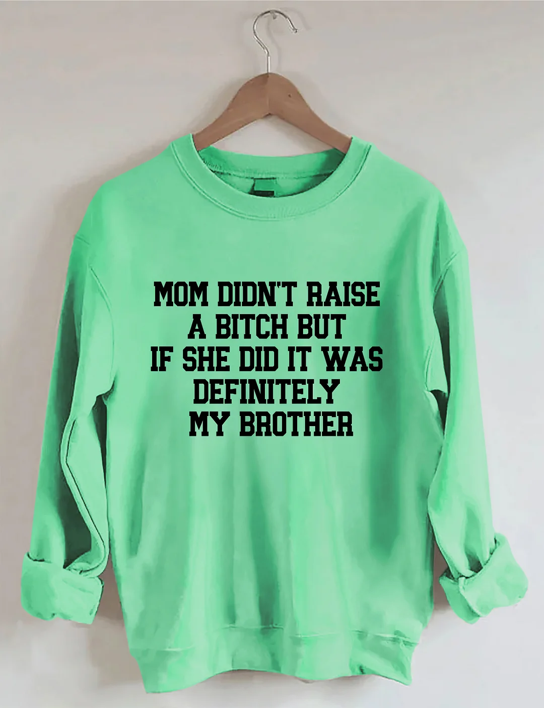 Mom Didn't Raise A Bitch But If She Did It Was Definitely My Brother Sweatshirt