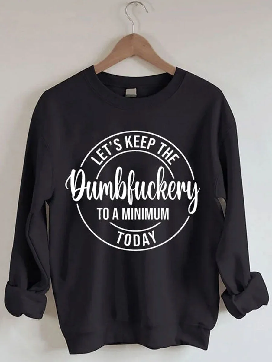 Let's Keep The Dumbfuckery To A Minimum Today Sweatshirt