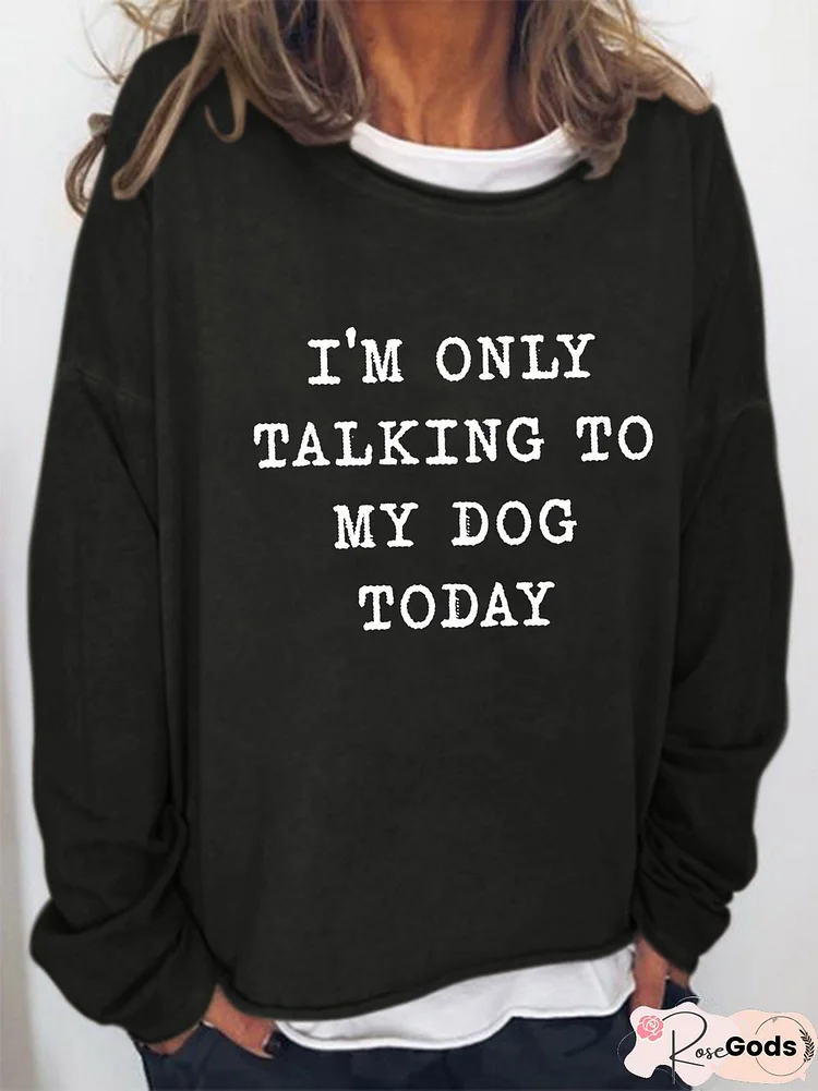 I'M Only Talking To My Dog Today Women's Long Sleeve Sweatshirt