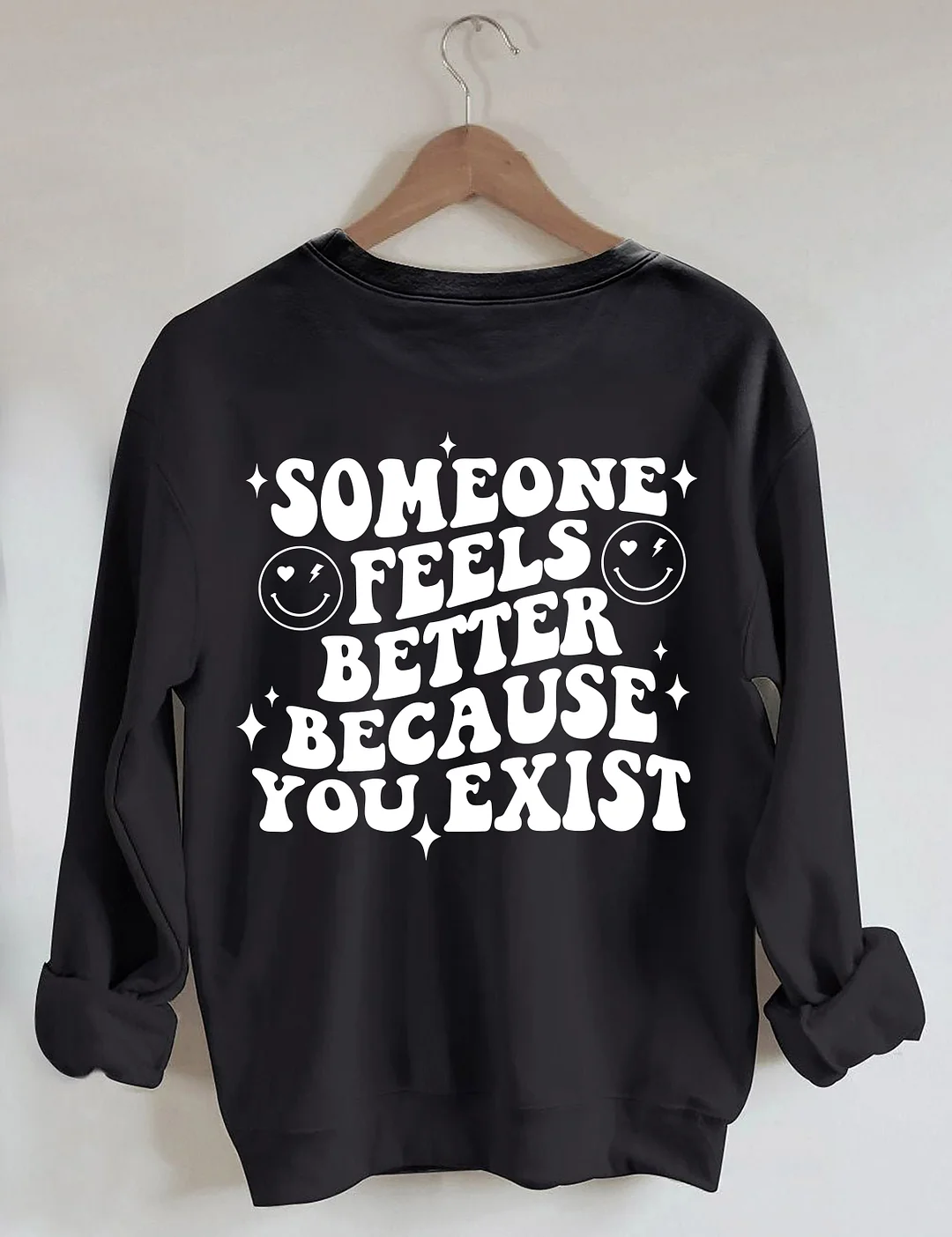 Someone Feels Better Because You Exist Sweatshirt
