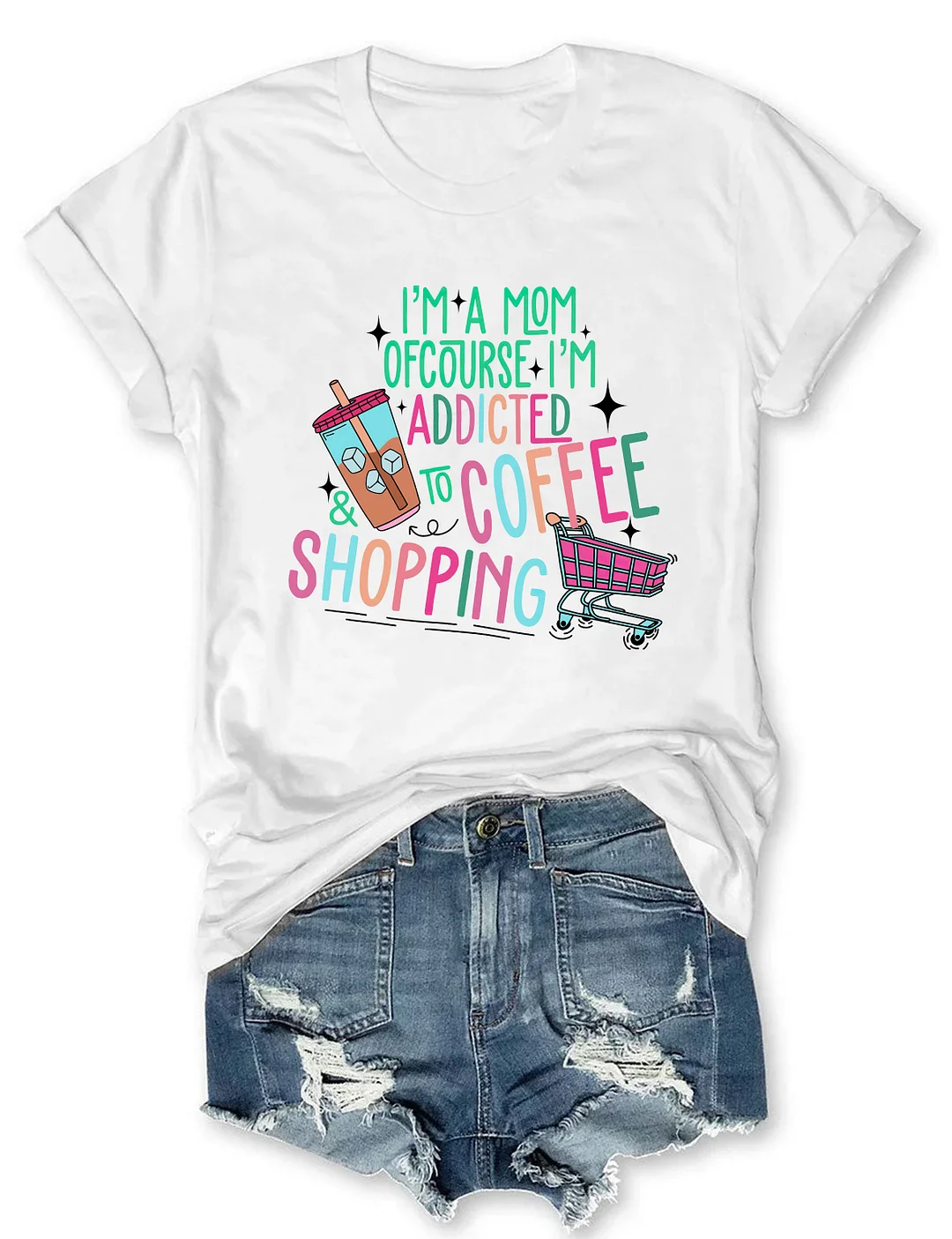I'm A Mom Of Course I’M Addicted To Coffee & Shopping T-shirt