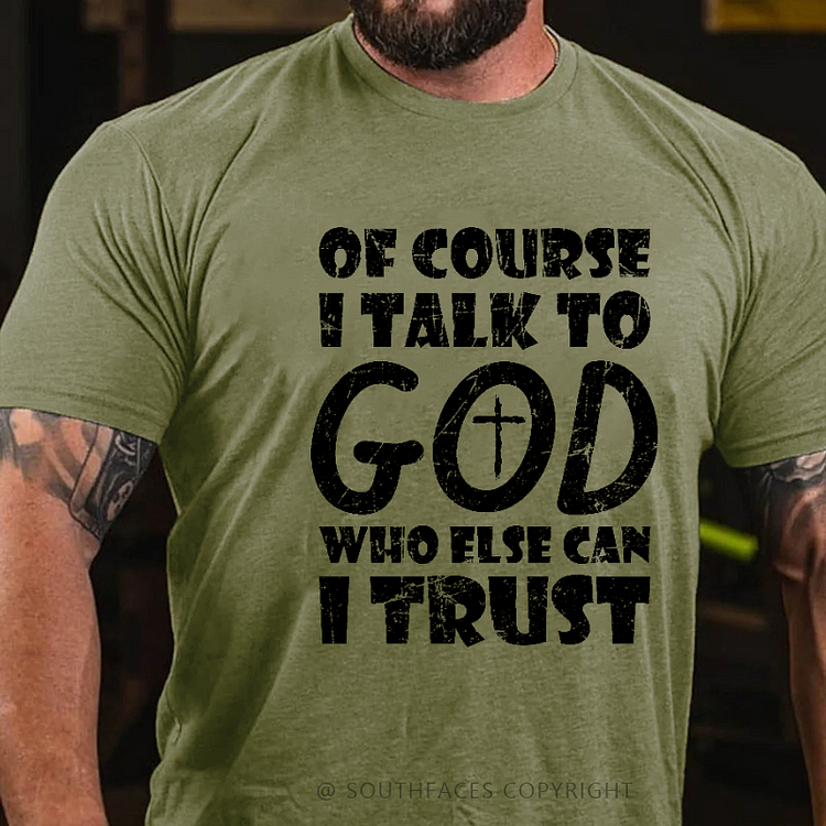 Of Course I Talk To God Who Else Can I Trust Funny Christian T-shirt