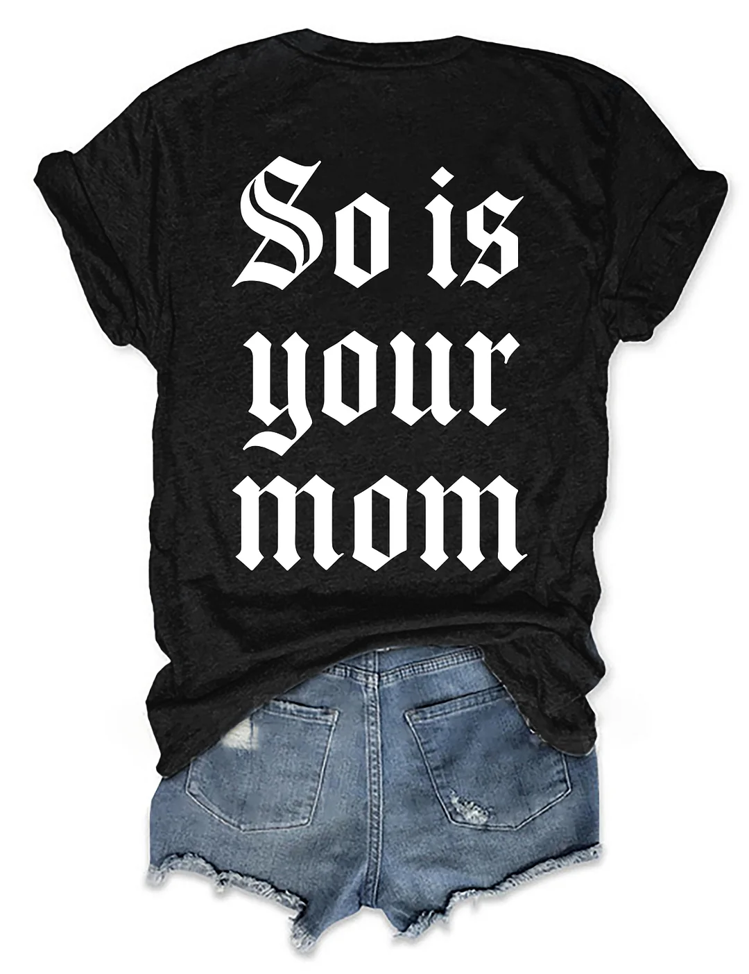 So Is Your Mom T-shirt
