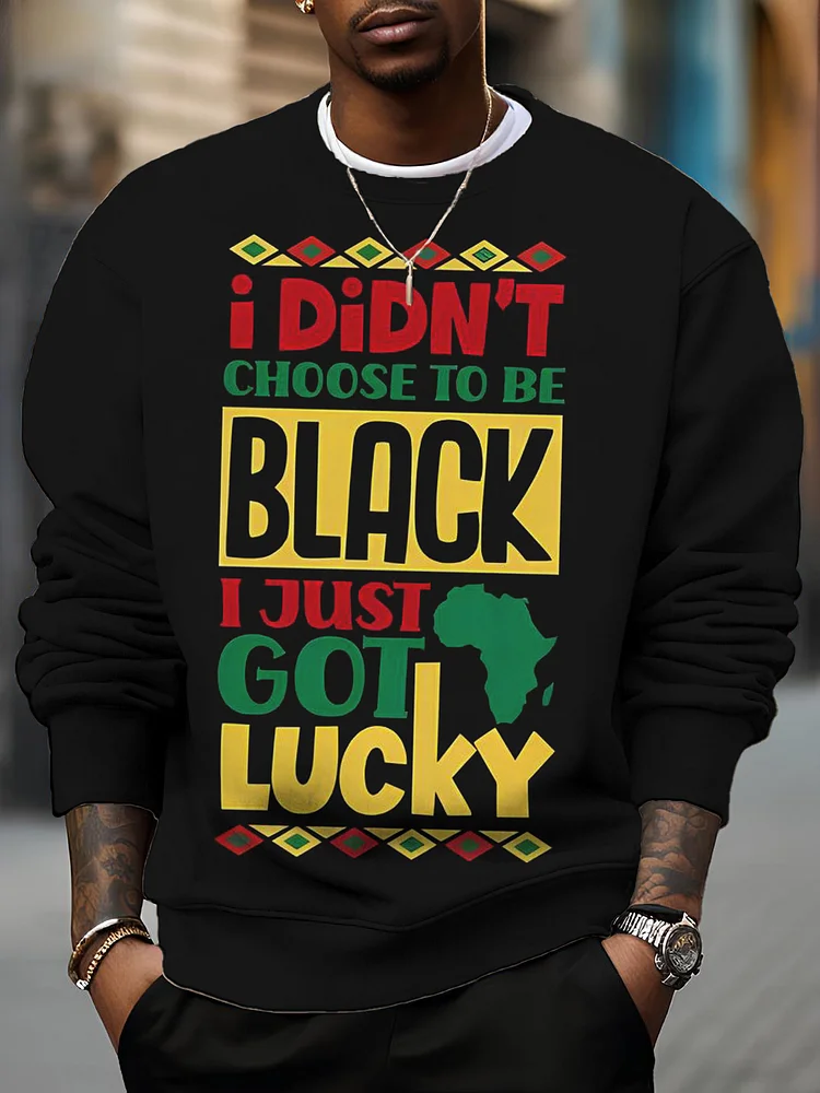 Men's I Didn't Choose To Be Black I Just Got Lucky Print Casual Sweatshirt