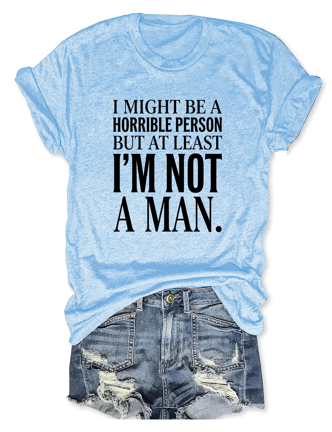 I Might Be A Horrible Person But At Least I'm Not A Man T-shirt