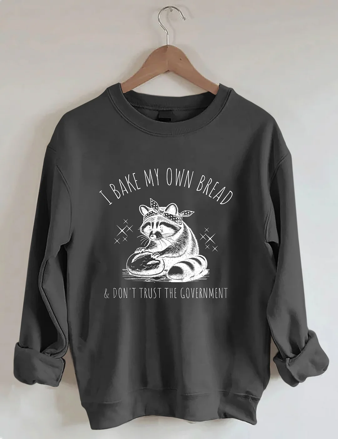 I Bake My Own Bread & Don't Trust the Government Sweatshirt