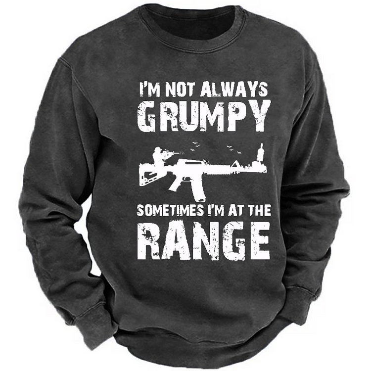 I'm Not Always Grumpy Sometimes I'm At The Range Sweatshirt