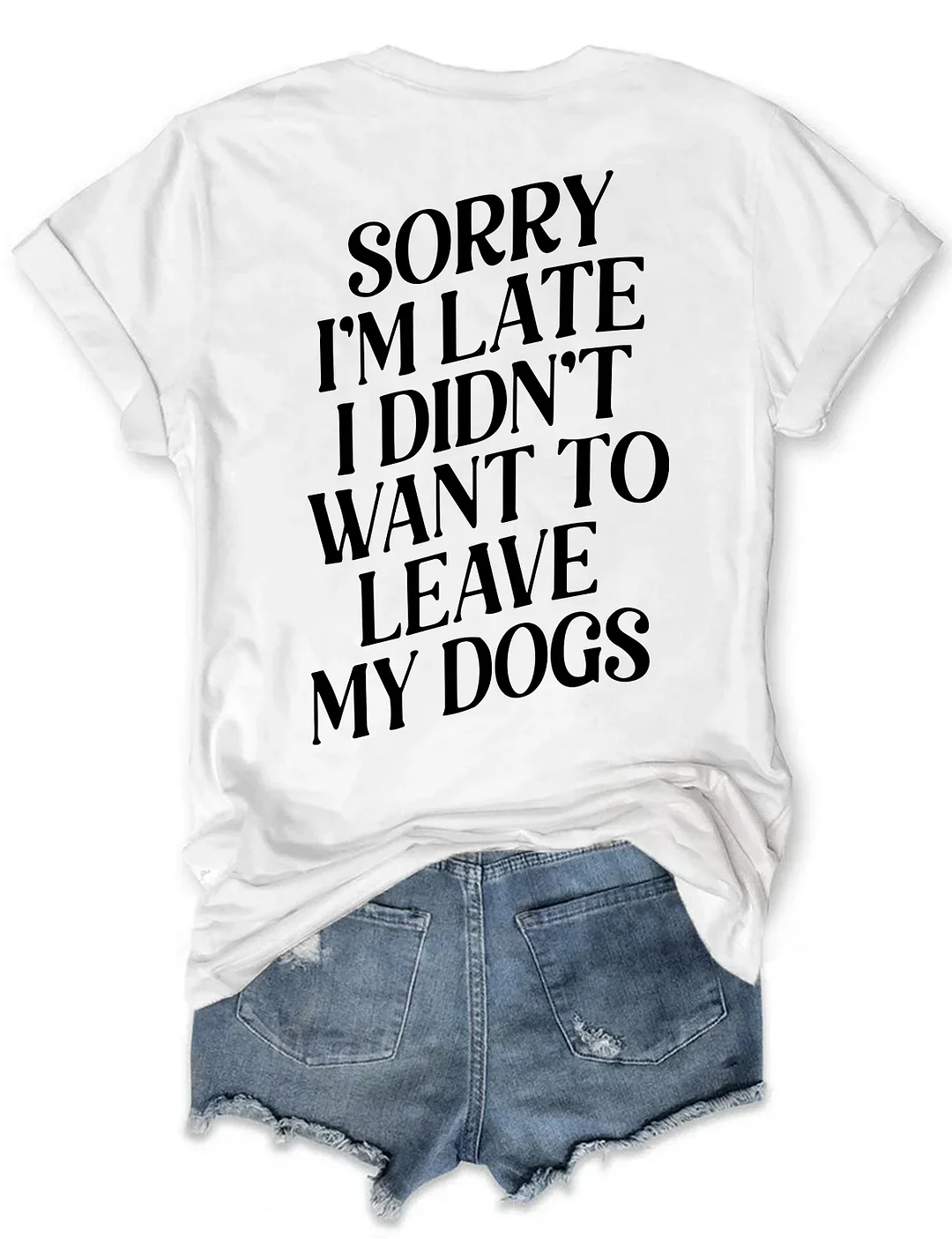 Sorry I'm Late I Didn't Want To Leave My Dogs T-shirt
