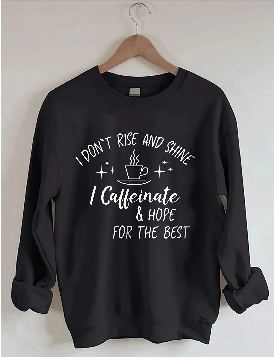 I Don't Rise And Shine I Caffeinate And Hope For The Best Sweatshirt