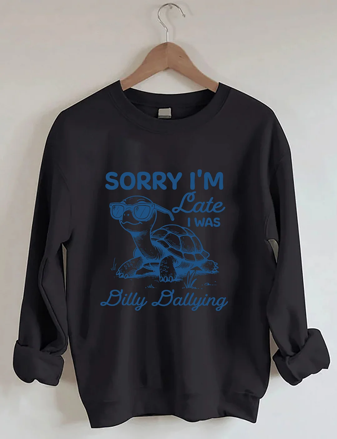 Sorry I'm Late I Was Dilly Dallying Sweatshirt