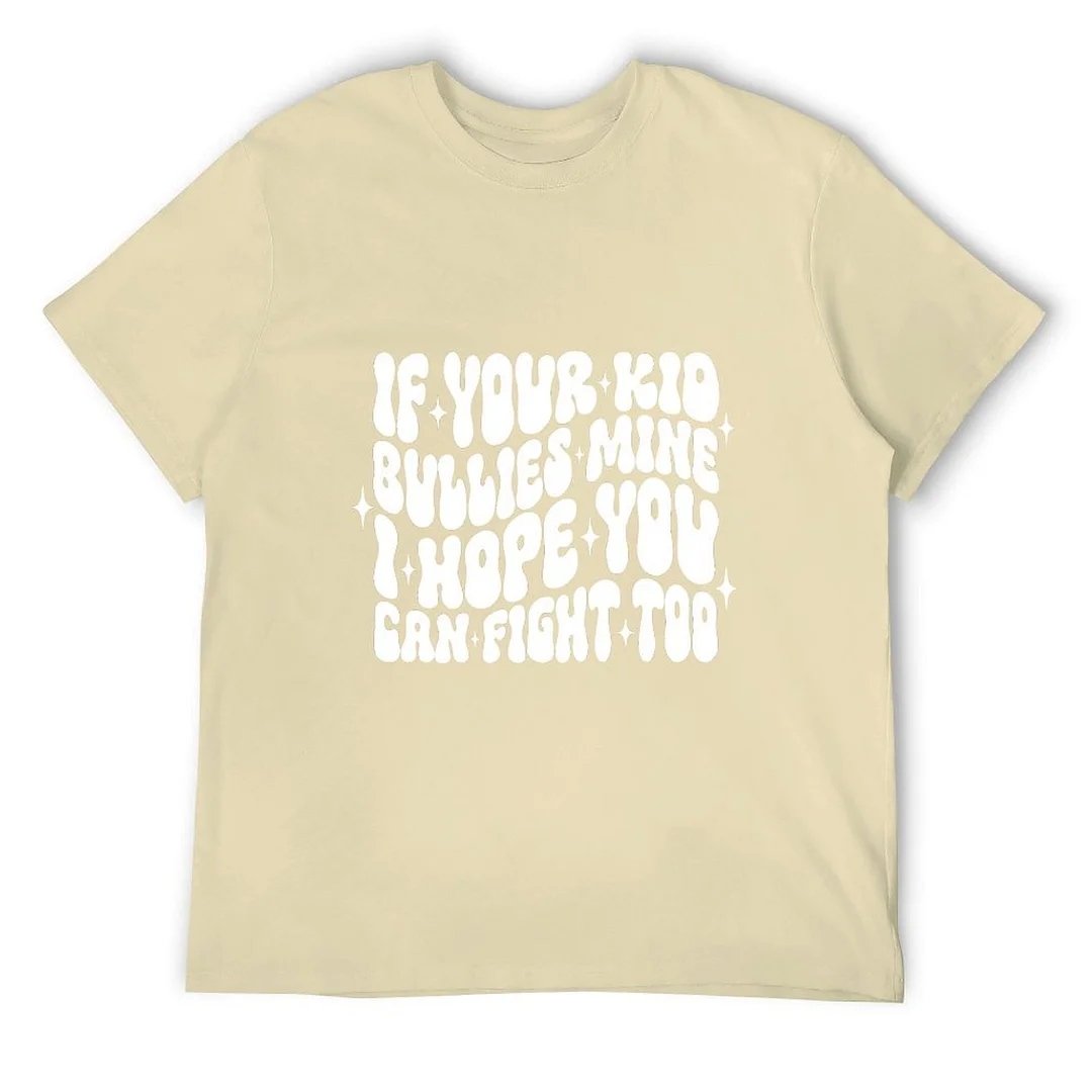 Printed Unisex Short Sleeve Cotton T-shirt for Men and Women Pattern f Your Kid Bullies Mine I hope You Can Fight Too