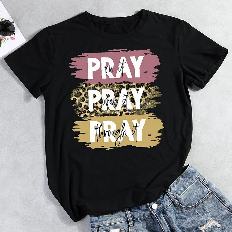 Pray On It Pray Over It Pray Through It Round Neck T-shirt