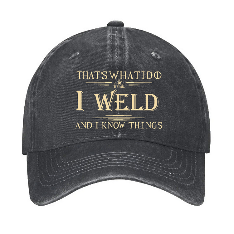 That's What I Do I Weld And I Know Things Hat