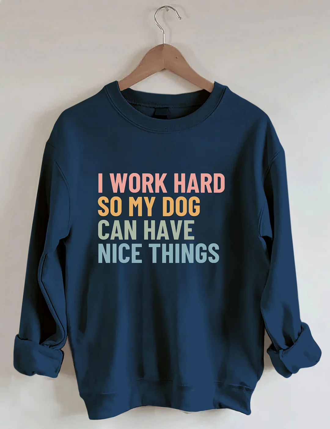 I Work Hard So My Dog Can Have Nice Things Sweatshirt