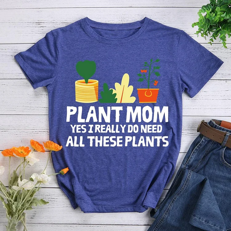 Plant mom yes i really do need all these plants Round Neck T-shirt-0026104