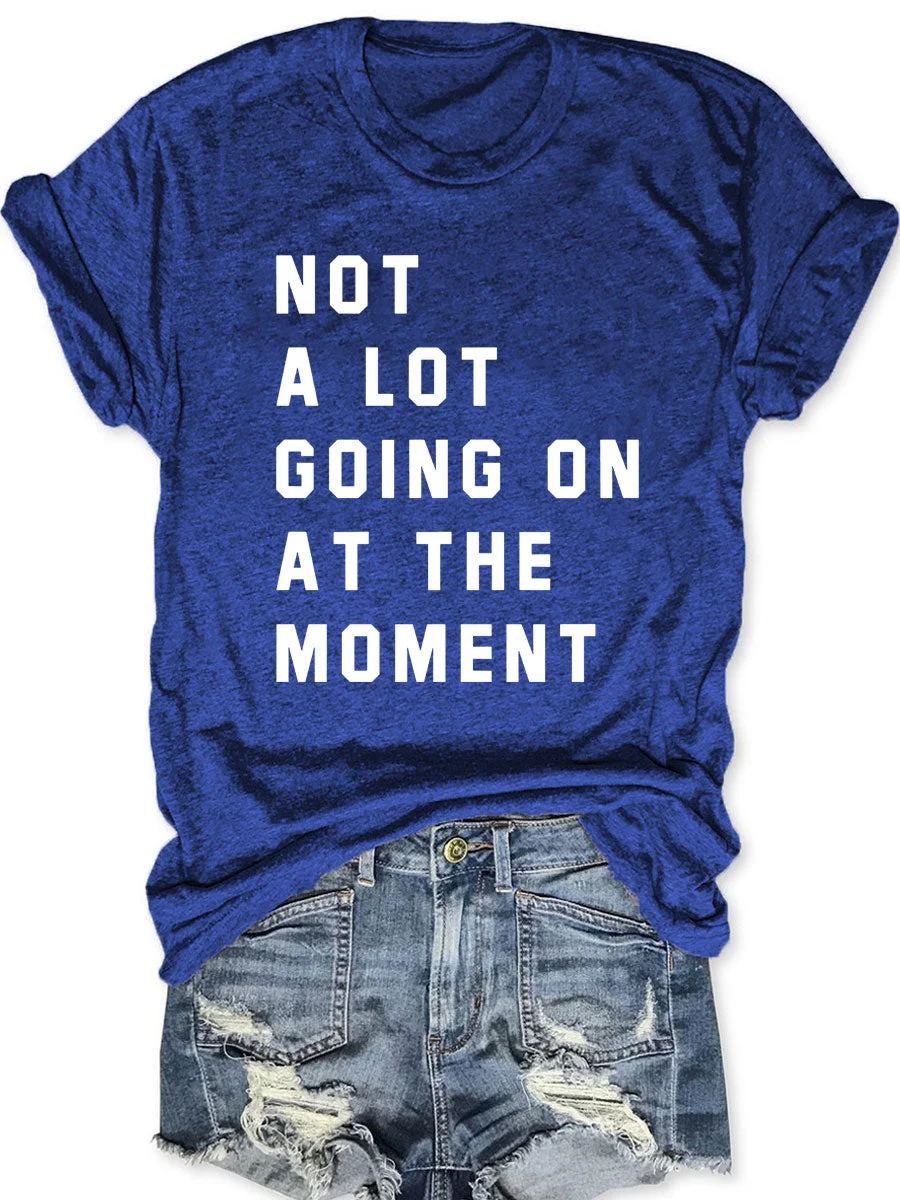 Not A Lot Going On At The Moment T-shirt