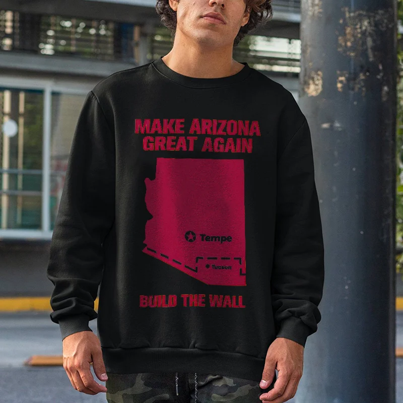 Make Arizona Great Again Build The Wall Print Sweatshirt