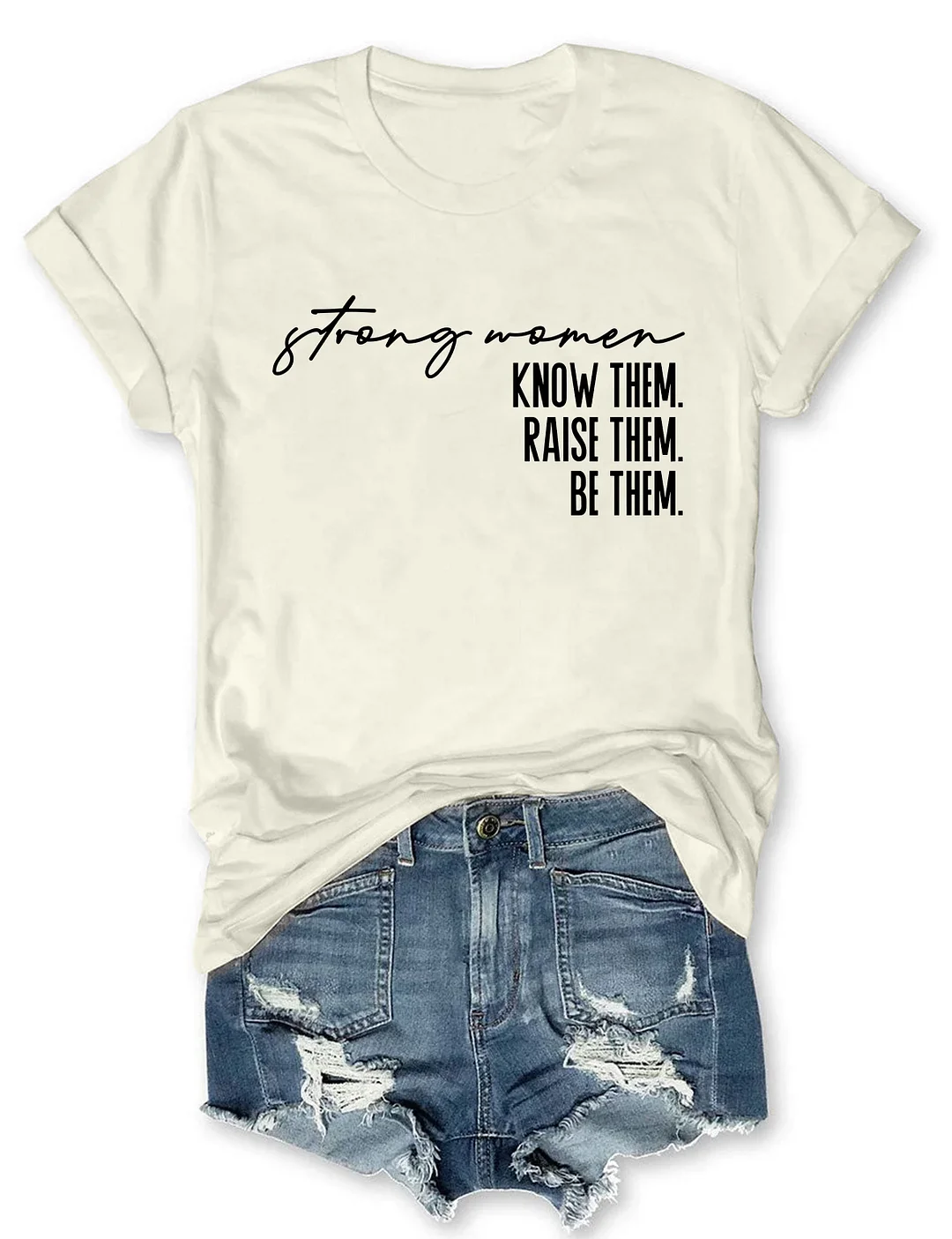 Strong Women Know Them Raise Them Be Them T-shirt