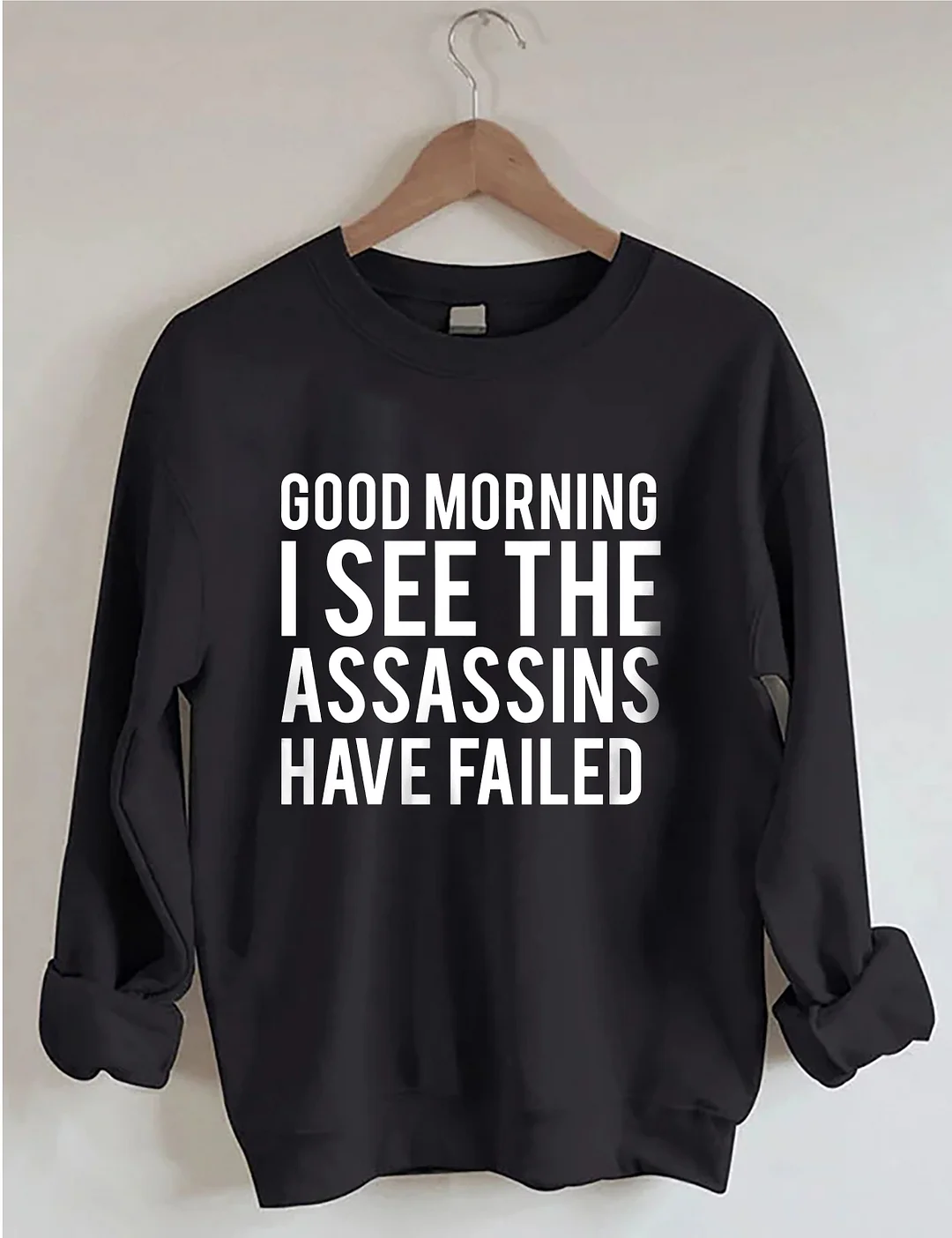 Good Morning I See The Assassins Have Failed Sweatshirt