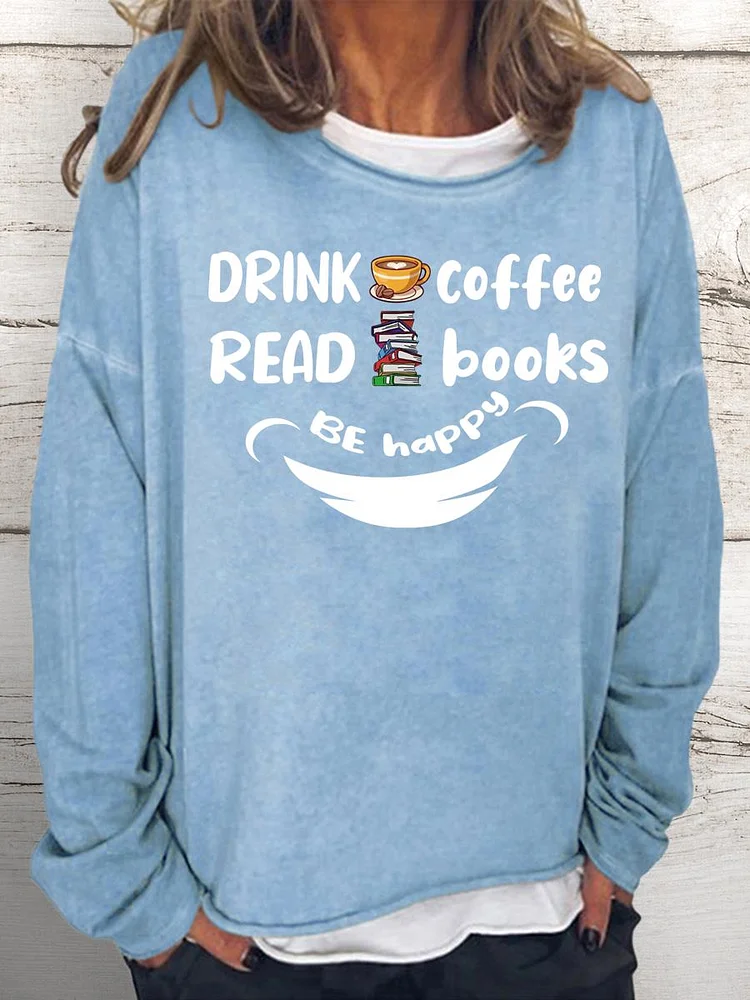 Drink coffee, Read Books, Be Happy Women Loose Sweatshirt