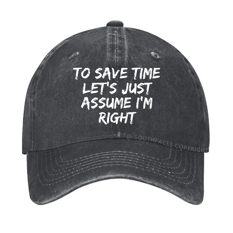 To Save Time Let's Just Assume I'm Right Hat