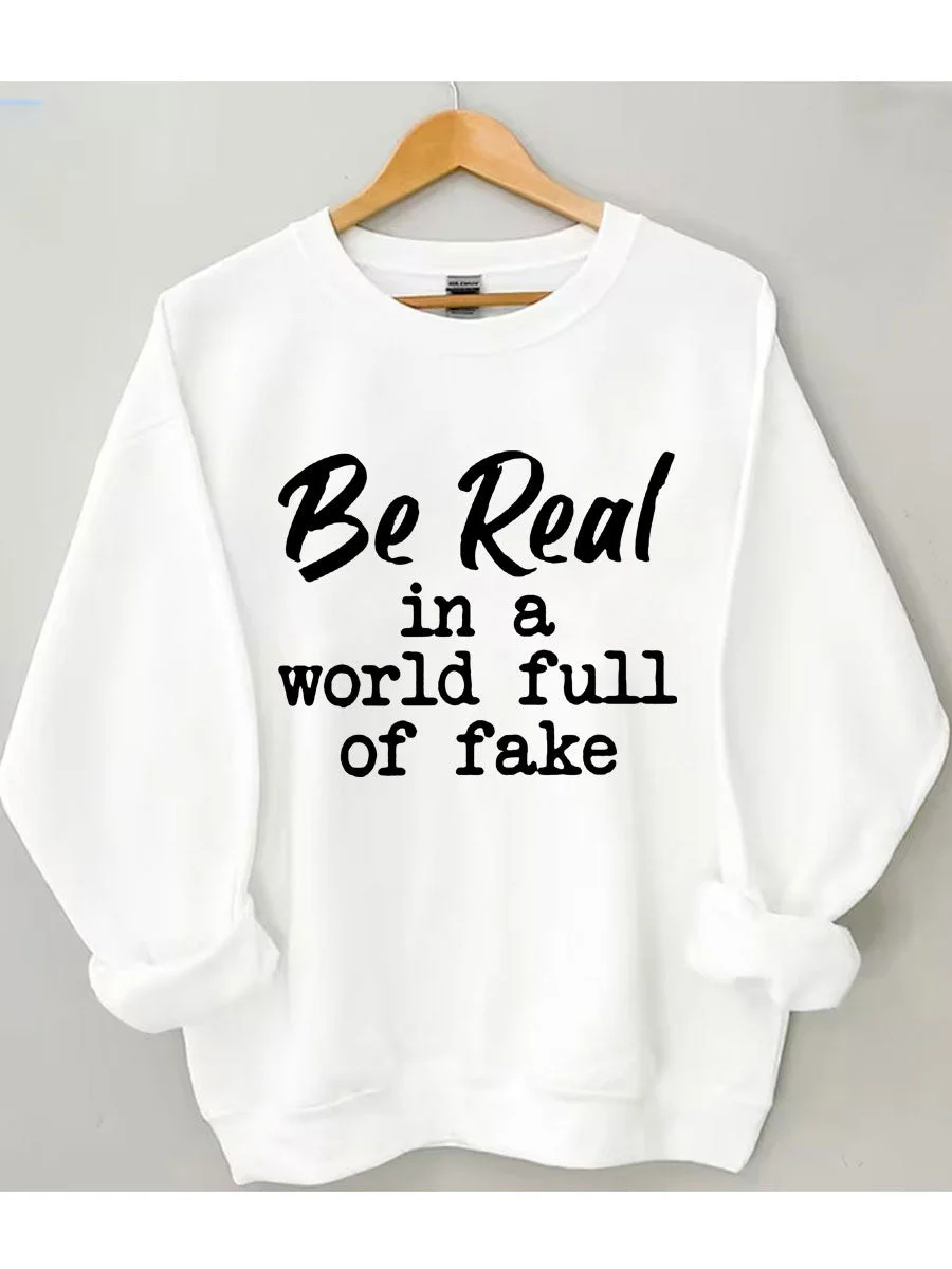 Be Real In A World Full Of Fake Sweatshirt