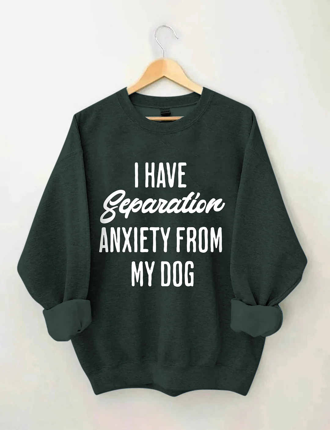 I Have Separation Anxiety From My Dog Sweatshirt