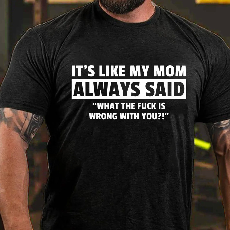 It's Like My Mom Always Said,"What The Fuck Is Wrong with You?" T-shirt ctolen