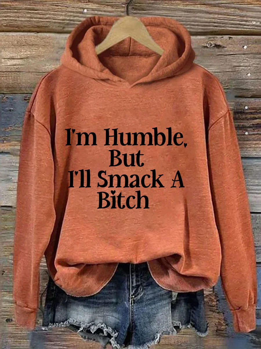 I'm Humble But I'll Smack A Bitch Hoodie