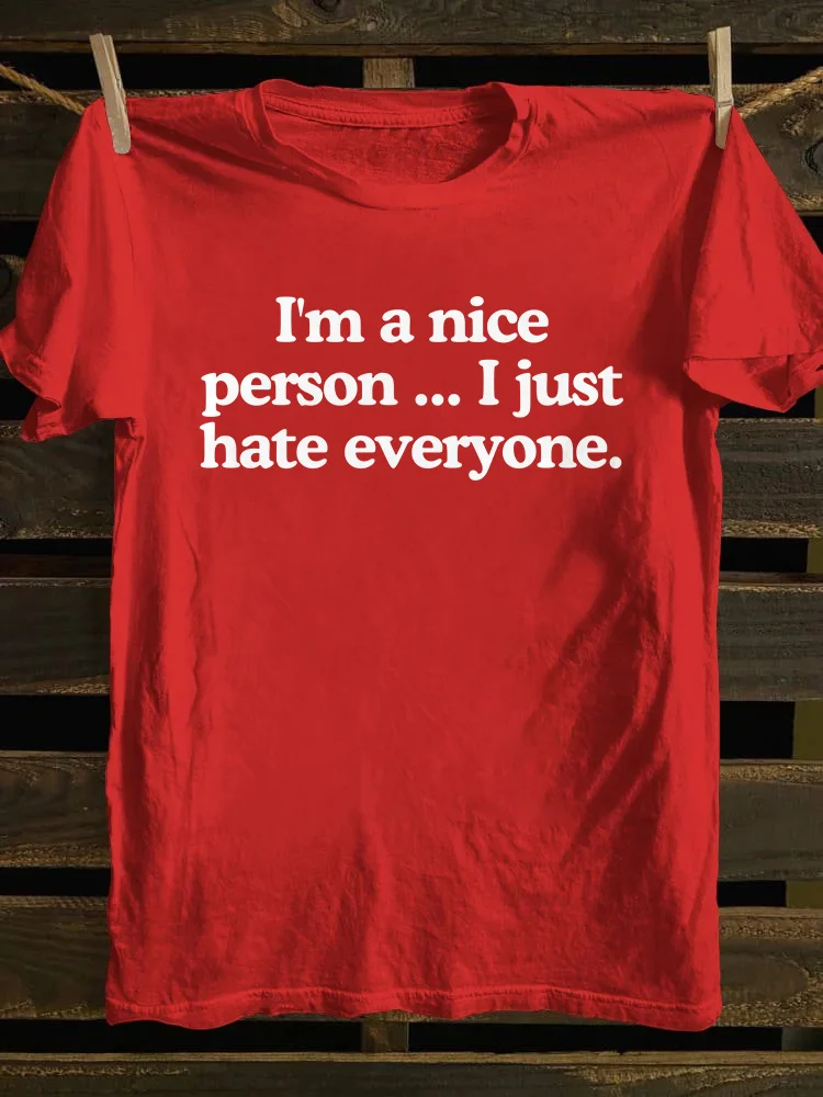 I'm A Nice Person...I Just Hate Everyone T-shirt