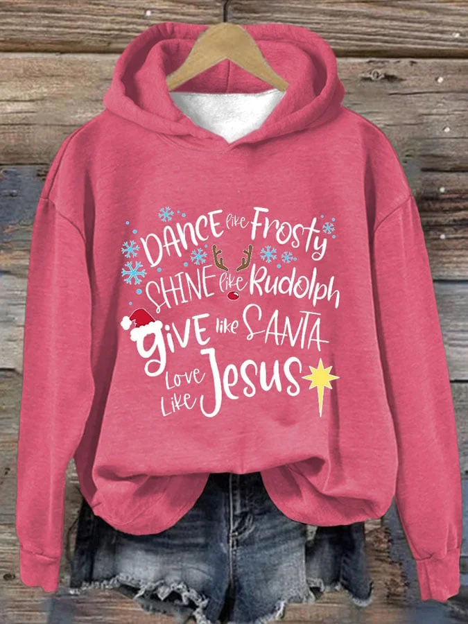 Women'S Dance Like Frosty, Shine Like Rudolph, Give Like Santa Love Like Jesus Print Hoodie Long Sleeve Sweatshirt