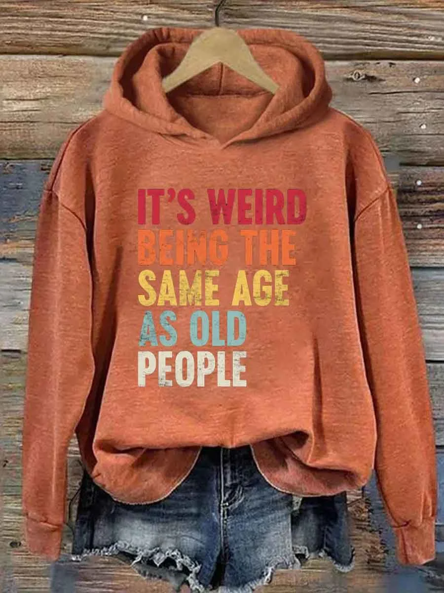 It's Weird Being The Same Age As Old People Hoodie