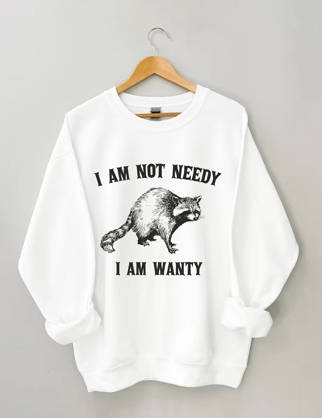 I Am Not Needy I Am Wanty Sweatshirt