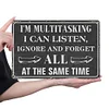 I'm Multitasking I Can Listen Ignore And Forget All At The Same Time - Metal Tin Signs(8*12Inch/12*16Inch)