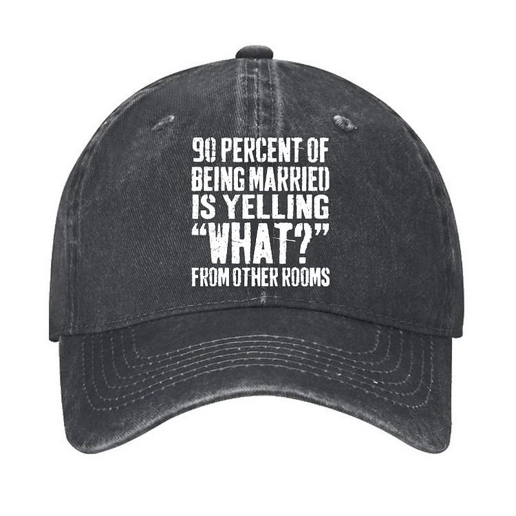 90 Percent Of Being Married Is Yelling What From Other Rooms Hat
