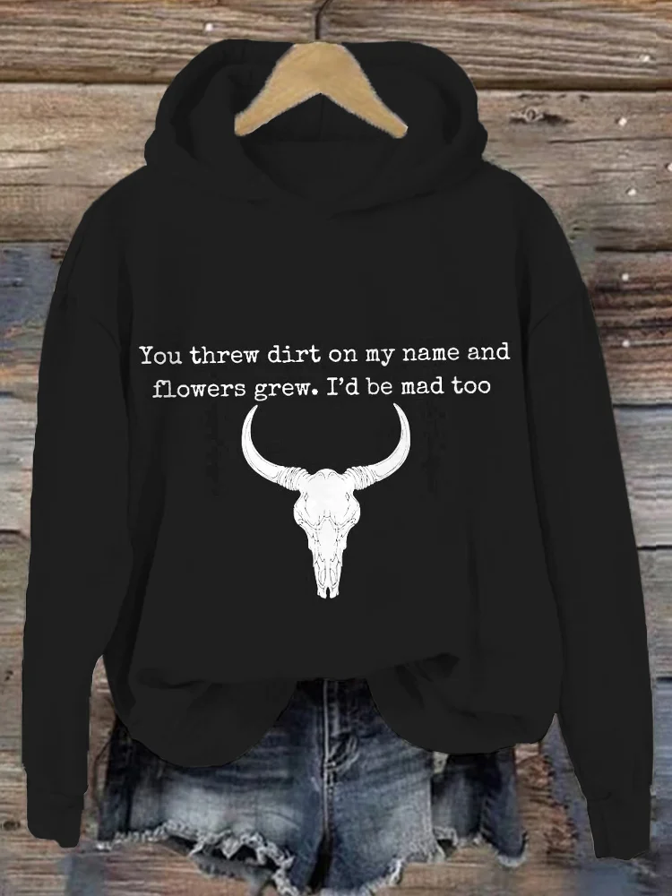 You Threw Dirt On My Name And Flowers Grew I'd Be Mad Too Hoodie