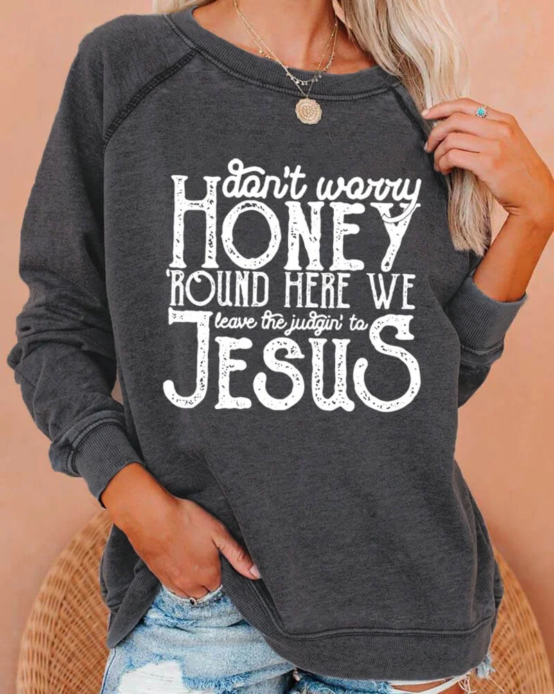Don't Worry Honey Round Here We Leave the Judgin' to Jesus Deep Gray Sweatshirt