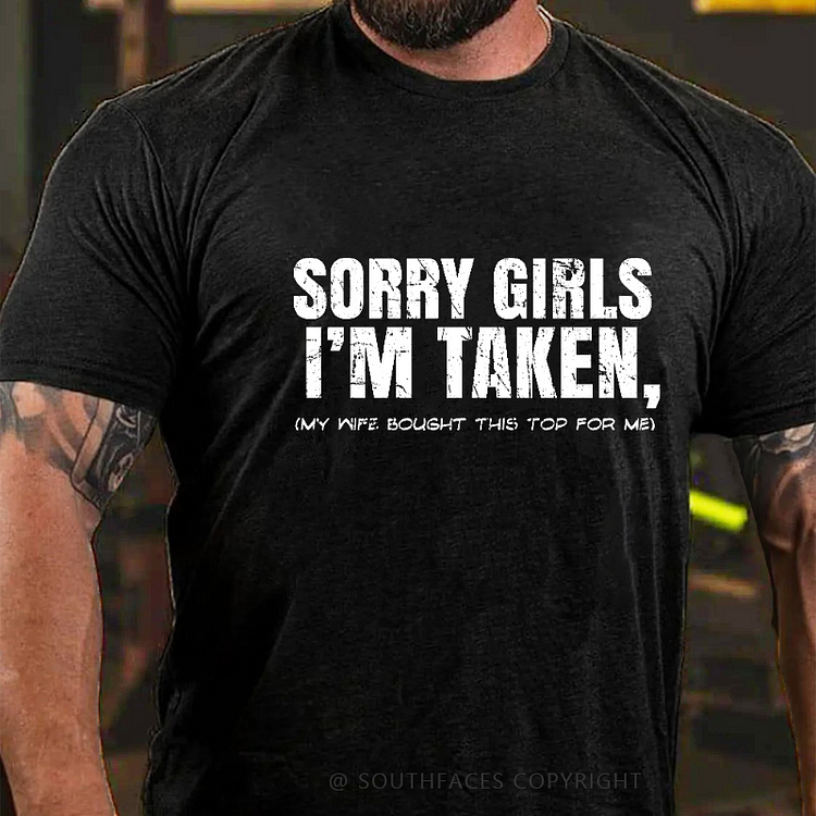 Sorry Girls I'm Taken My Wife Bought This Top For Me Joke Print T-shirt