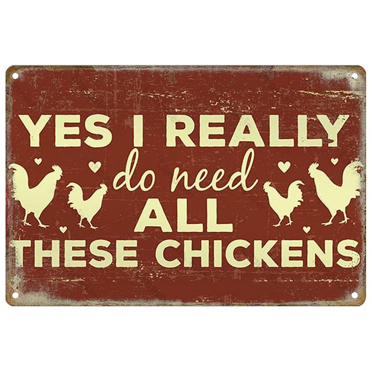 Chicken - Yes I Really Do Need All These Chickens Vintage Tin Signs/Wooden Signs - 7.9x11.8in & 11.8x15.7in