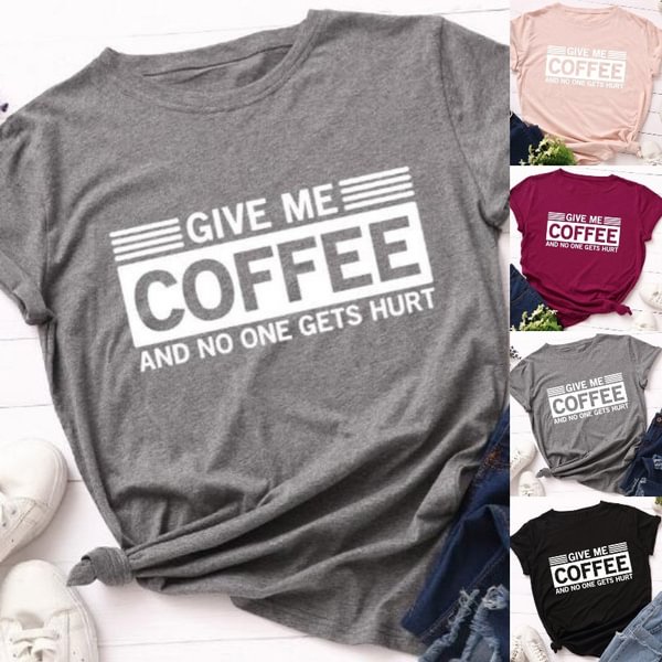 Fashion Women Casual Round Neck T-shirts 'Give Me Coffee and No One Gets Hurt' Letters Printing Short Sleeve Tee Cotton Tops - Life is Beautiful for You - SheChoic