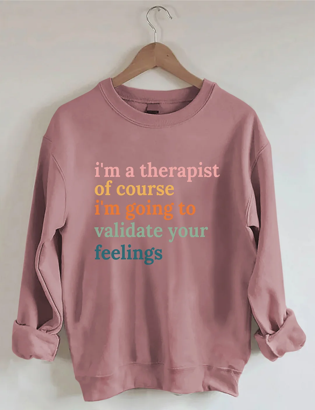 I'm A Therapist Of Course I'm Going To Validate Your Feelings Sweatshirt