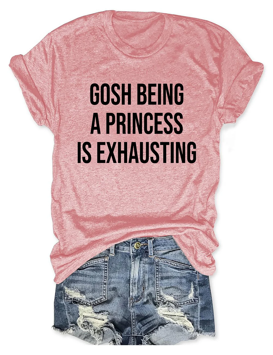 Gosh Being A Princess Is Exhausting T-shirt