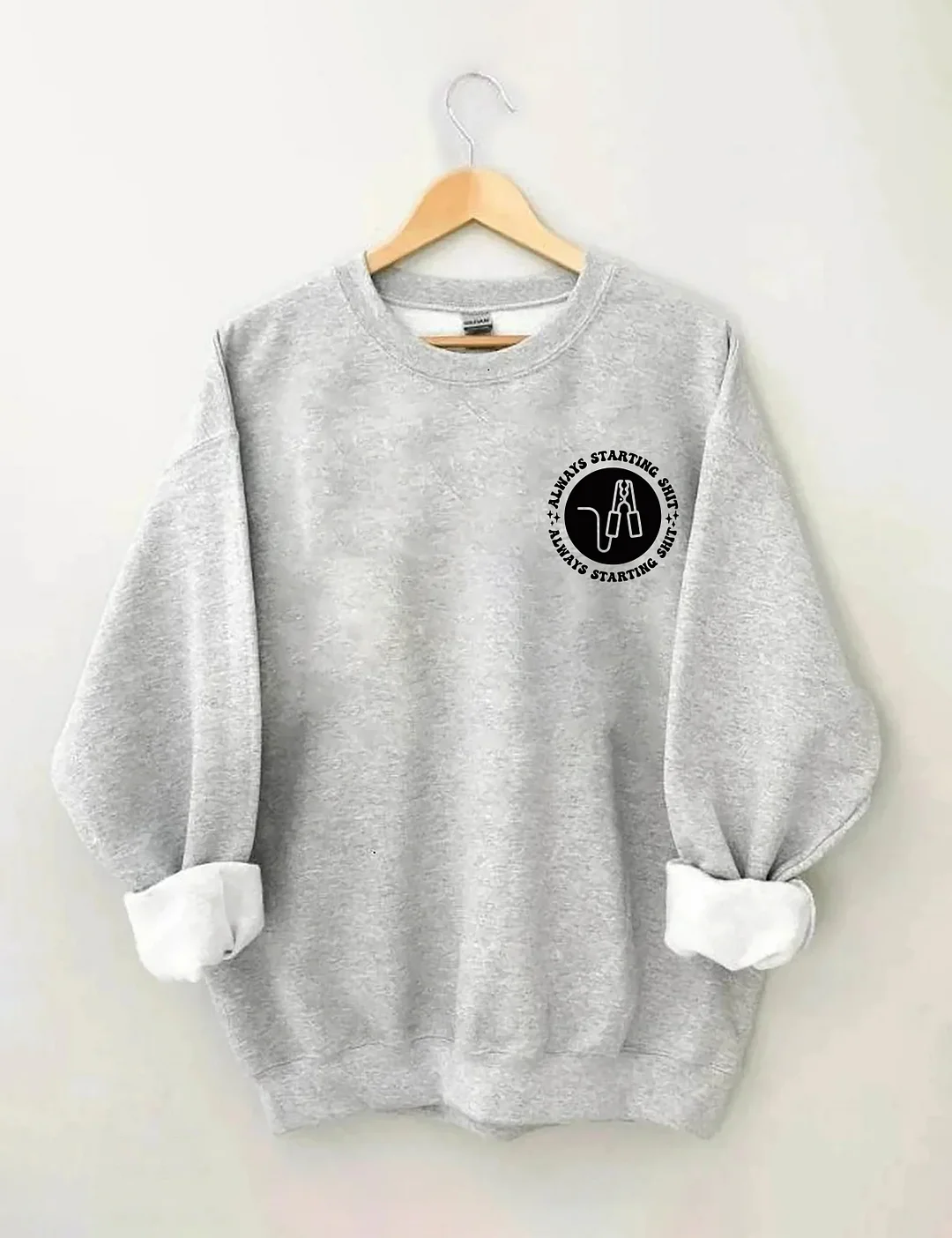 I Got You A Set Of Jumper Cables Since You're Always Starting Shit Sweatshirt